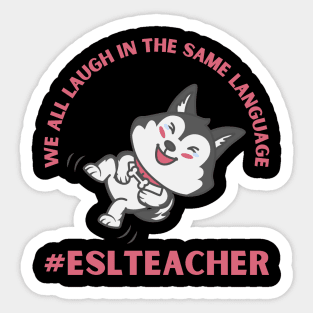 WE ALL LAUGH IN THE SAME LANGUAGE ESL TEACHER CUTE DOG LOVER Sticker